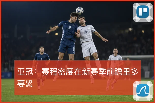 亚冠:赛程密度在新赛季前瞻里多要紧