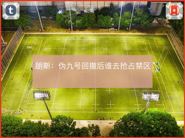 朗斯：伪九号回撤后谁去抢占禁区