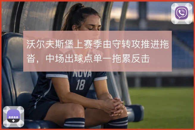 沃尔夫斯堡上赛季由守转攻推进拖沓，中场出球点单一拖累反击