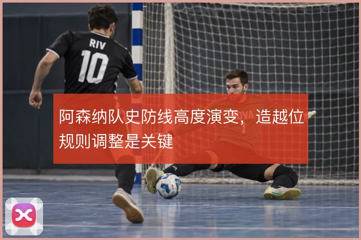 阿森纳队史防线高度演变，造越位规则调整是关键